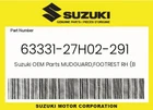 Suzuki Genuine Mudguard,footrest Rh (black) 63331-27H02-291 New. Price: $48.18.